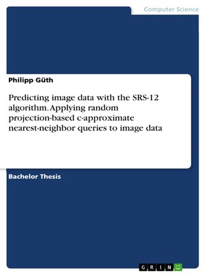 cover image of Predicting image data with the SRS-12 algorithm. Applying random projection-based c-approximate nearest-neighbor queries to image data